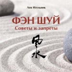 Лев Игельник. Фэн Шуй. Советы и Запреты. Книга. 2016 г. 412 стр.
